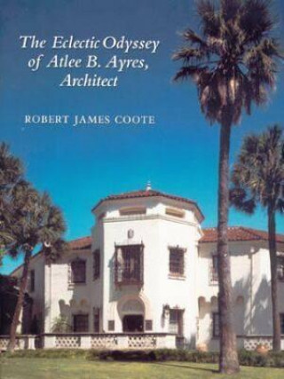 Buch Eclectic Odyssey of Atlee B. Ayers, Architect Robert James Coote