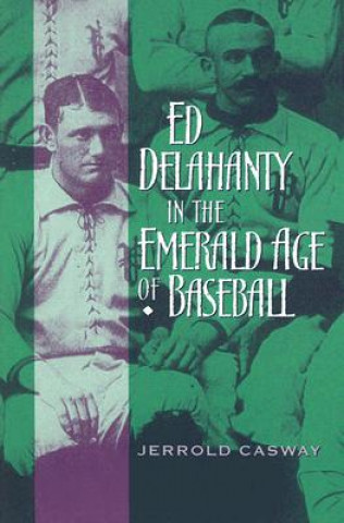 Carte Ed Delahanty in the Emerald Age of Baseball Jerrold Casway