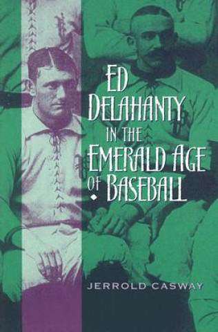 Buch Ed Delahanty in the Emerald Age of Baseball Jerrold Casway