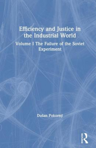 Könyv Efficiency and Justice in the Industrial World: v. 1: The Failure of the Soviet Experiment Dusan Pokorny