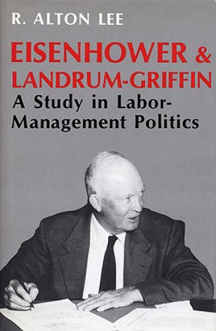 Knjiga Eisenhower and Landrum-Griffin R.Alton Lee