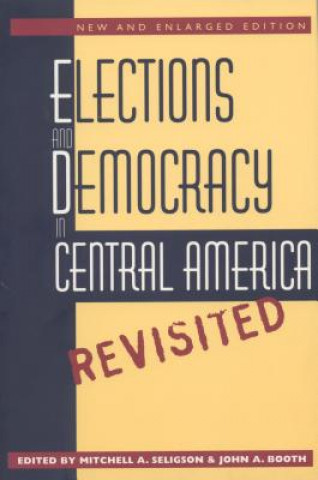 Könyv Elections and Democracy in Central America, Revisited John A. Booth