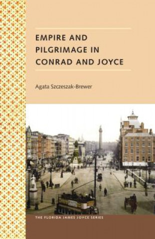 Knjiga Empire And Pilgrimage In Conrad And Joyce Agata Szczeszak-Brewer