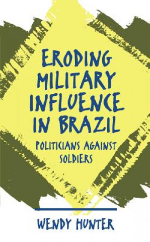 Knjiga Eroding Military Influence in Brazil Wendy Hunter