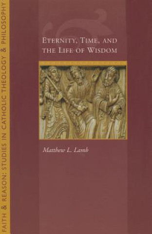 Libro Eternity, Time and the Life of Wisdom Matthew L. Lamb