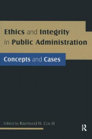 Книга Ethics and Integrity in Public Administration: Concepts and Cases Raymond W. Cox