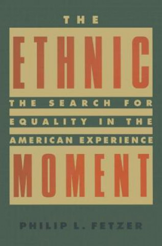 Knjiga Ethnic Moment: The Search for Equality in the American Experience Philip L. Fetzer