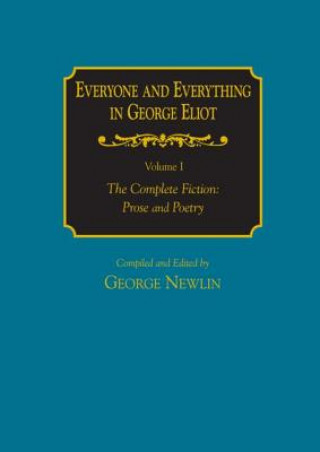 Könyv Everyone and Everything in George Eliot: v. 1: The Complete Fiction: Prose and Poetry: v. 2: Complete Nonfiction, the Taxonomy, and the Topicon George Newlin