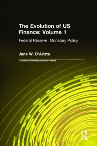 Knjiga Evolution of US Finance: v. 1: Federal Reserve Monetary Policy, 1915-35 Jane W. D'Arista