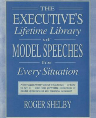 Könyv Executives Lifetime Library of Model Speeches for Every Situation Roger Shelby