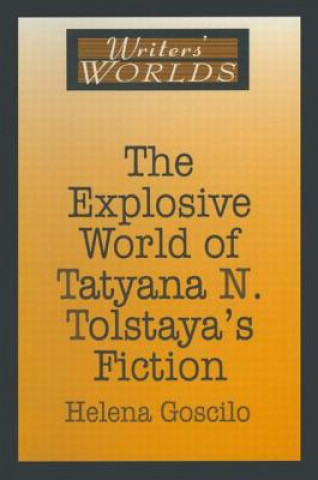 Könyv Explosive World of Tatyana N. Tolstaya's Fiction Helena Goscilo