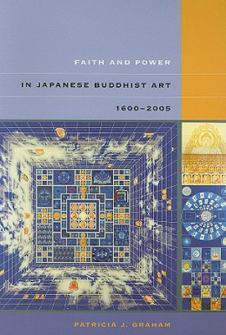 Kniha Faith and Power in Japanese Buddhist Art, 1600-2005 Patricia J. Graham