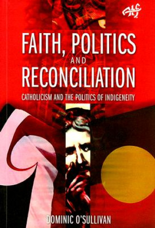 Könyv Faith Politics and Reconciliation Domininc O'Sullivan