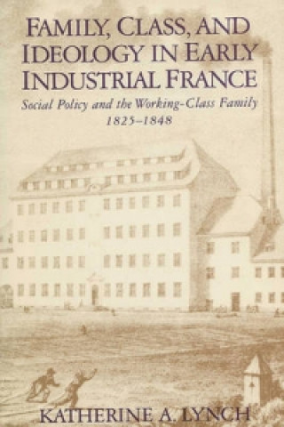 Carte Family, Class, and Ideology in Early Industrial France Katherine A. Lynch
