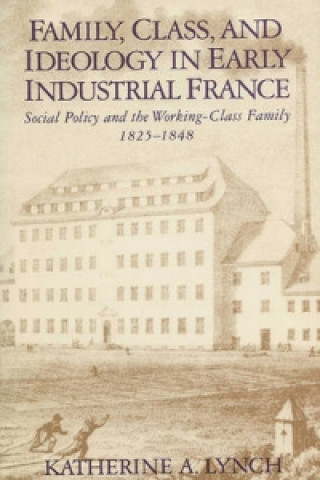 Buch Family, Class, and Ideology in Early Industrial France Katherine A. Lynch