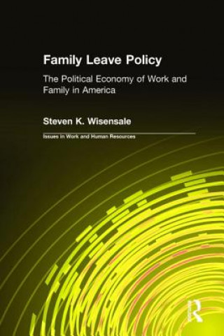 Könyv Family Leave Policy: The Political Economy of Work and Family in America Steven K. Wisensale