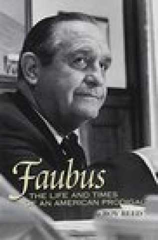 Kniha Faubus : the Life and Times of an American Prodigal Roy Reed