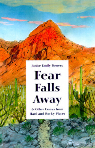 Knjiga Fear Falls Away and Other Essays from Hard and Rocky Places Janice Emily Bowers