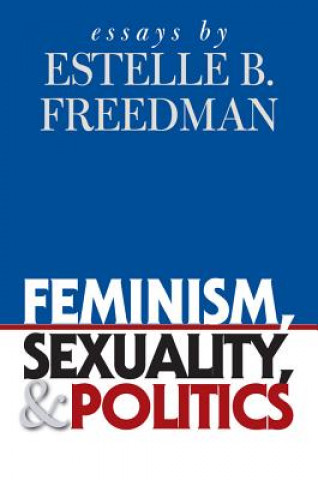 Kniha Feminism, Sexuality, and Politics Estelle B. Freedman