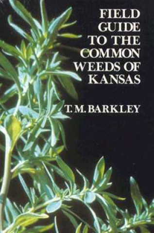 Carte Field Guide to the Common Weeds of Kansas T.M. Barkley