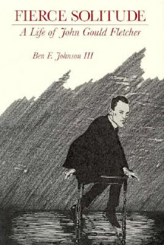 Könyv Fierce Solitude: J.G. Fletcher Ben Johnson III