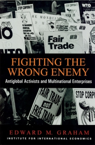 Knjiga Fighting the Wrong Enemy - Antiglobal Activists and Multinational Enterprises Edward M. Graham