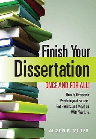 Könyv Finish Your Dissertation Once and for All! How to Overcome Psychological Barriers, Get Results, and Move on with Your Life Alison B. Miller