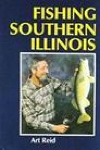 Knjiga Fishing Southern Illinois Art Reid