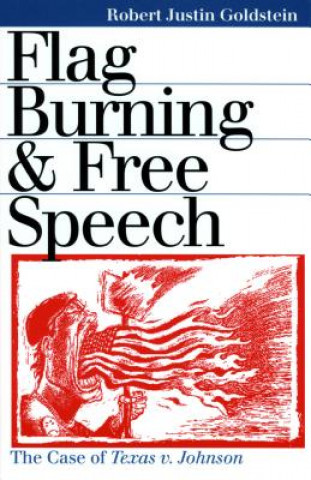 Könyv Flag Burning and Free Speech Robert J. Goldstein