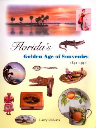 Kniha Florida's Golden Age of Souvenirs, 1890-1930 Larry Roberts