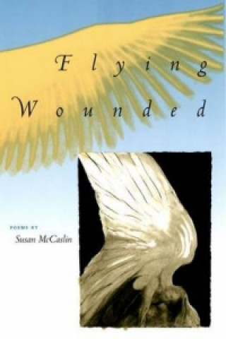 Knjiga Flying Wounded Susan McCaslin