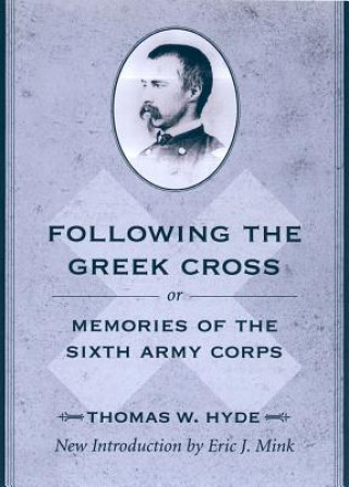 Knjiga Following the Greek Cross; or, Memories of the Sixth Army Corps Thomas W. Hyde