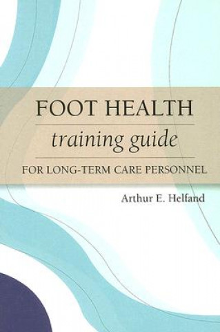 Carte Foot Health Training Guide for Long-Term Care Personnel Arthur E. Helfand