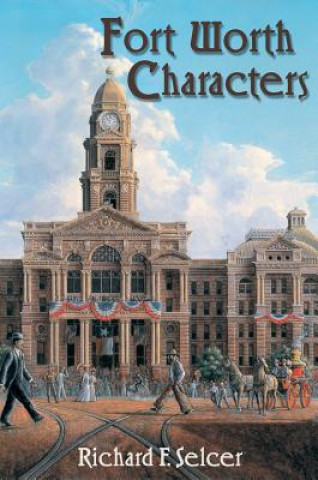 Книга Fort Worth Characters Richard F. Selcer