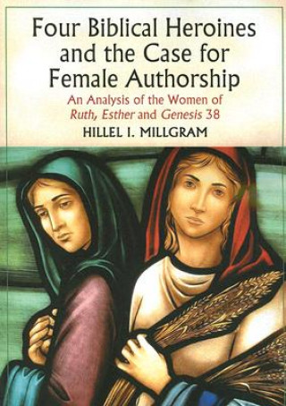 Книга Four Biblical Heroines and the Case for Female Authorship Hillel I. Millgram