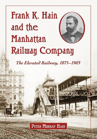 Kniha Frank K. Hain and the Manhattan Railway Company Peter Murray Hain