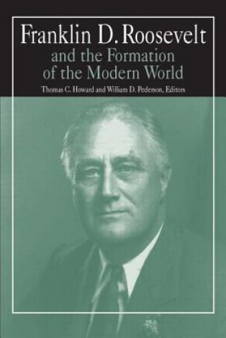 Könyv Franklin D.Roosevelt and the Formation of the Modern World William D. Pederson