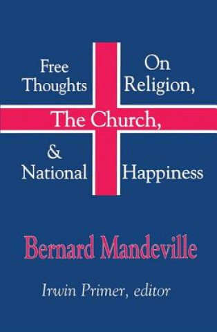 Kniha Free Thoughts on Religion, the Church, and National Happiness Bernard Mandeville