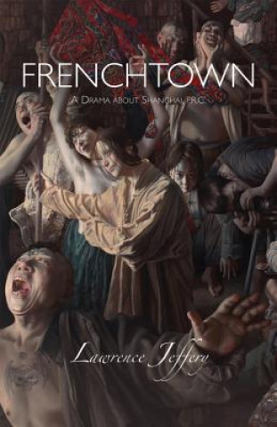 Kniha Frenchtown: a Drama About Shanghai Lawrence Jeffery