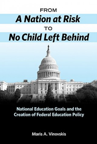Carte From a Nation at Risk to No Child Left Behind Maris Vinovskis