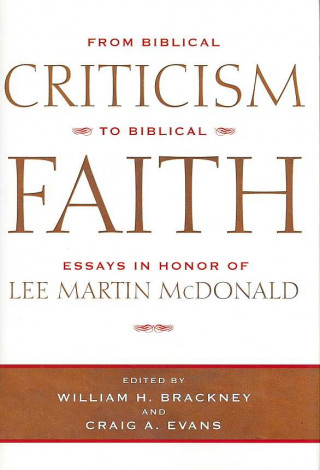 Carte From Biblical Criticism To Biblical Fait: Essays In Honor Of Lee Martin Mcdonald (H727/Mrc) 