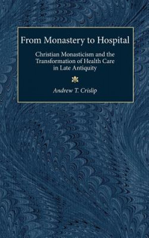 Kniha From Monastery to Hospital Andrew T. Crislip