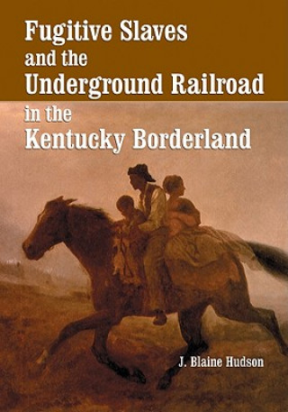 Kniha Fugitive Slaves and the Underground Railroad in the Kentucky Borderland J.Blaine Hudson