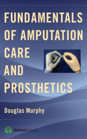 Carte Fundamentals of Amputation Care and Prosthetics Douglas Murphy