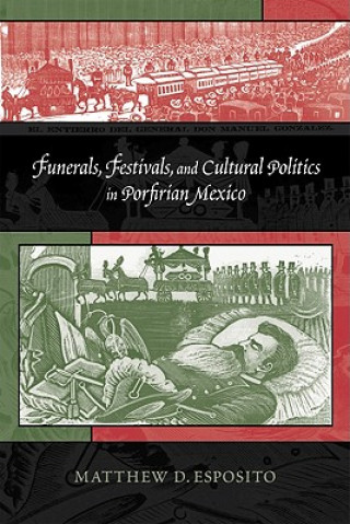 Carte Funerals, Festivals and Cultural Politics in Porfirian Mexico Matthew D Esposito
