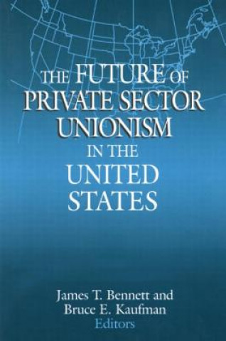 Książka Future of Private Sector Unionism in the United States James T. Bennett