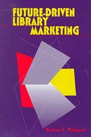 Libro Future-driven Library Marketing Darlene E. Weingand