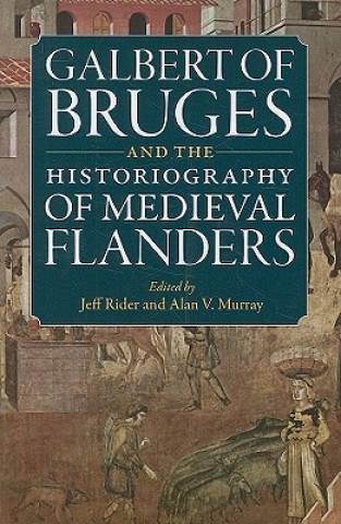 Book Galbert of Bruges and the Historiography of Medieval Flanders 