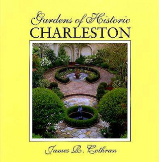 Kniha Gardens of Historic Charleston James R. Cothran