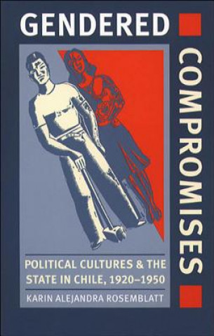 Carte Gendered Compromises Karin Alejandra Rosemblatt